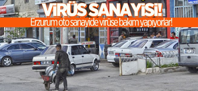 Erzurum oto sanayide virüse bakım yapıyorlar!