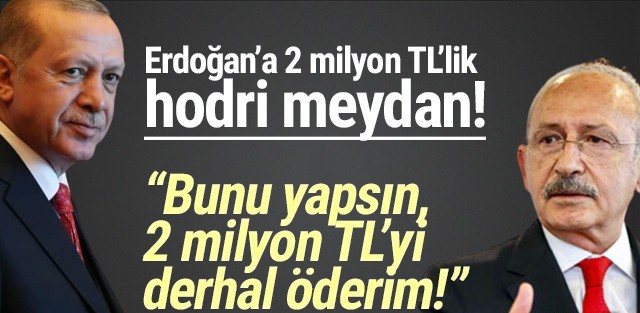 Kılıçdaroğlu: ''Erdoğan bunu yaparsa 2 milyonu derhal öderim''
