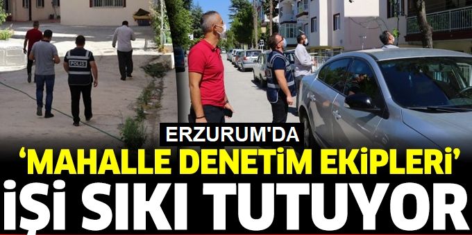 Erzurum'da ekipler mahalleleri gezerek izolasyona alınanları evlerinde kontrol ediyor