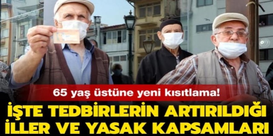 65 yaş üstüne yeni kısıtlama! İşte tedbirlerin artırıldığı 38 il