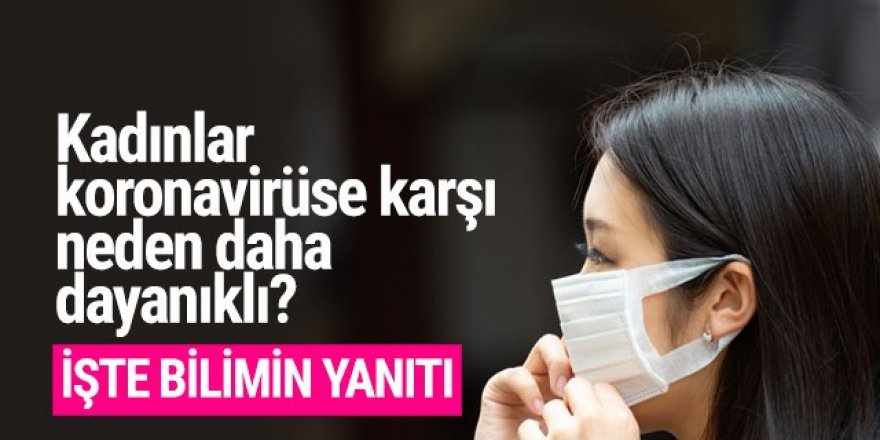 Kadınlar koronavirüse karşı neden daha dayanıklı?