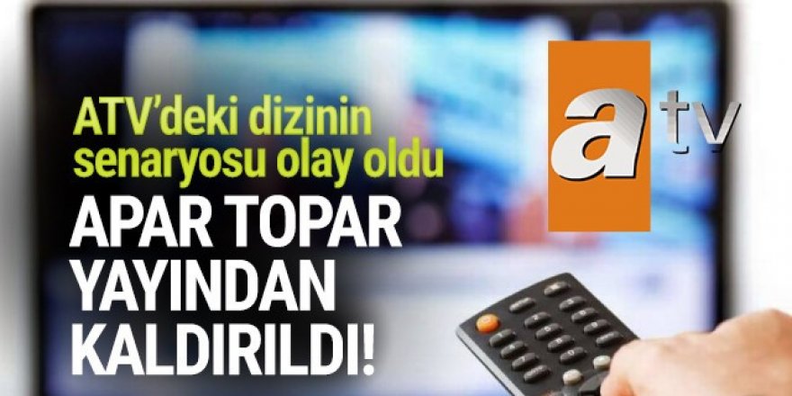 ATV'nin senaryosuyla tepki çeken dizisi yayından kaldırıldı