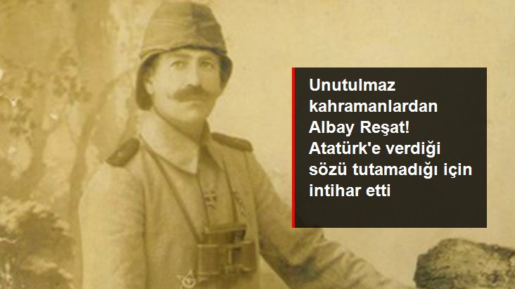 Atatürk'e verdiği sözü tutamadığı için intihar eden Albay Reşat Bey