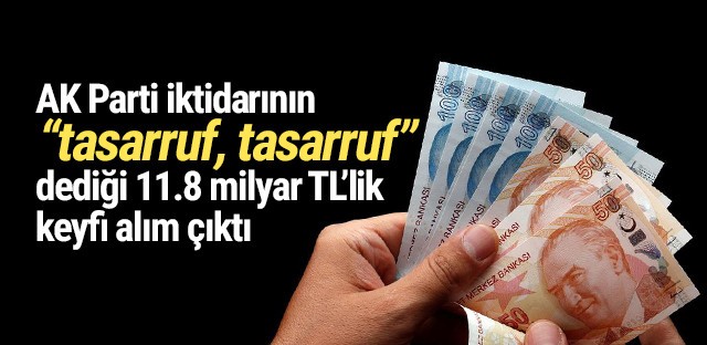 Tasarruf, tasarruf dediği 11.8 milyarlık keyfi alım mı ?