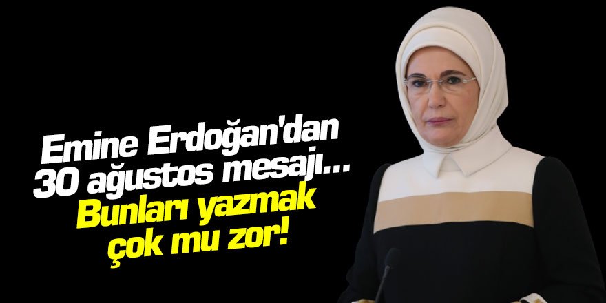 Emine Erdoğan'dan 30 Ağustos mesajı... Bunları yazmak çok mu zor!