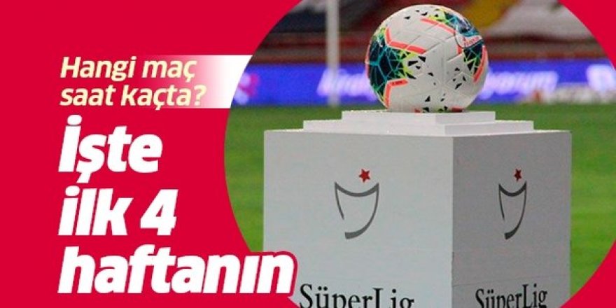 Süper Lig'de ilk 4 haftanın programı açıklandı