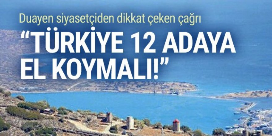 ''Türkiye Ege’deki ada ve kayalıklara el koyacağını açıklamalı''