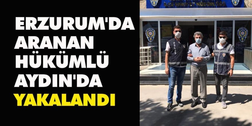 Erzurum'da aranan hükümlü Aydın'da yakalandı