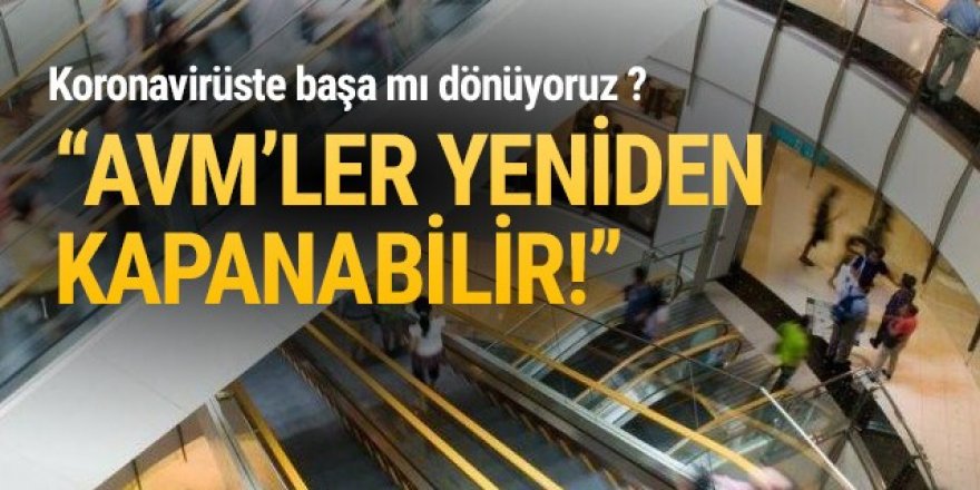 Koronavirüste başa mı dönüyoruz ? ''AVM'ler kapanabilir!''