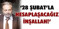 28 Şubat'la Hesaplaşacağız!