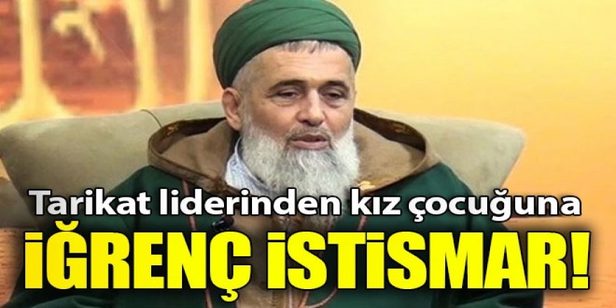 Tarikat lideri kız çocuğunu istismar etti