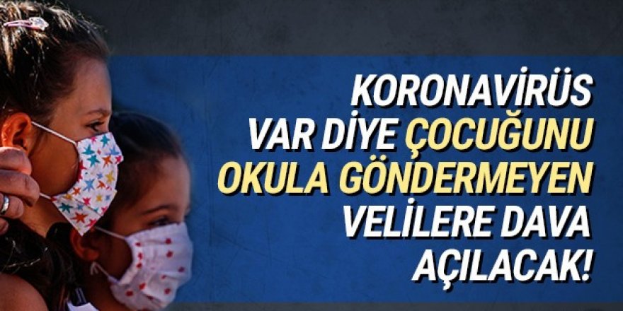 Koronavirüs nedeniyle çocuğunu okula göndermeyene dava!