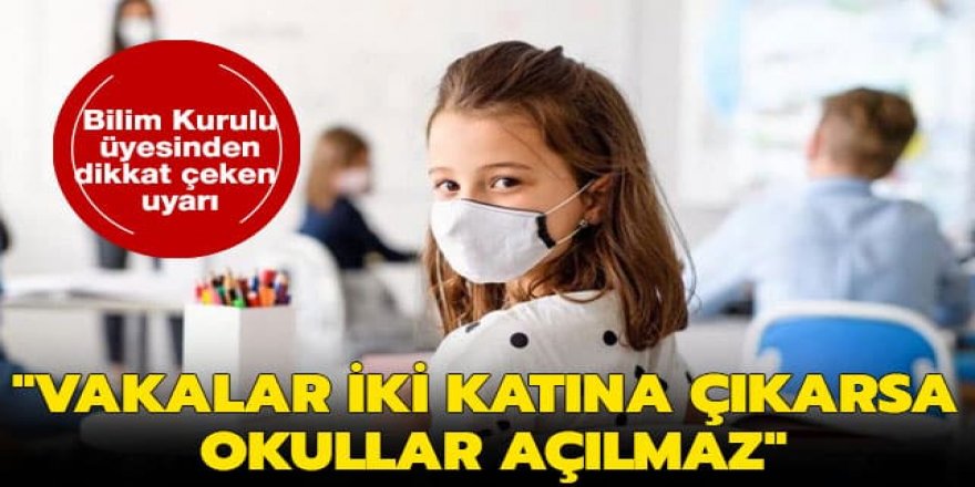 Koronavirüs vakaları iki katına çıkarsa okullar açılmaz