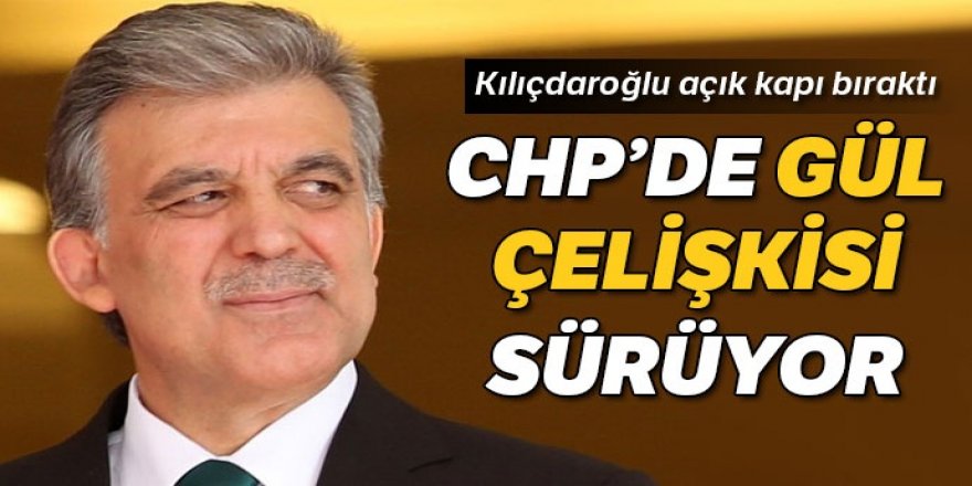 CHP'de Abdullah Gül çelişkisi sürüyor