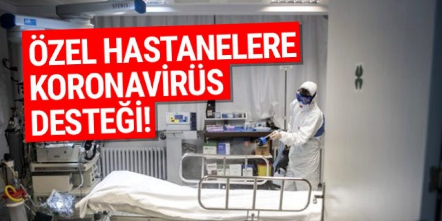 Özel hastanelere koronavirüs tedavisiine Devlet desteği!