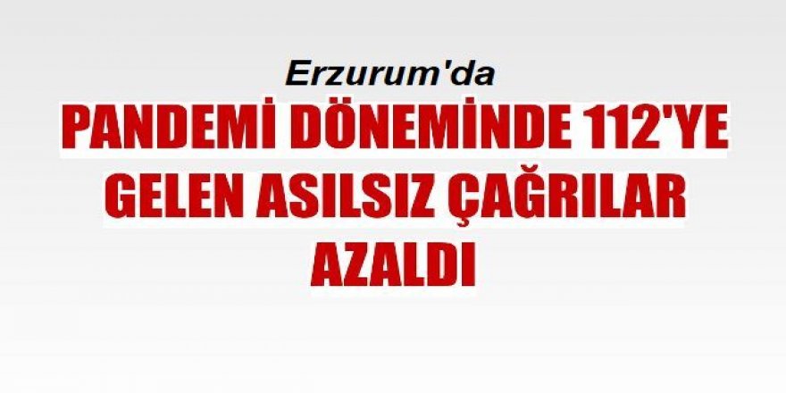 Pandemi döneminde 112'ye gelen asılsız çağrılar azaldı