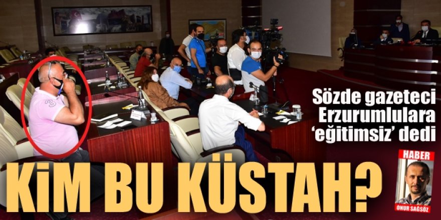 Sözde gazeteci Erzurumlulara 'eğitimsiz' dedi