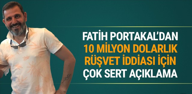 Fatih Portakal'dan 10 milyon dolarlık rüşvet iddiasına yanıt
