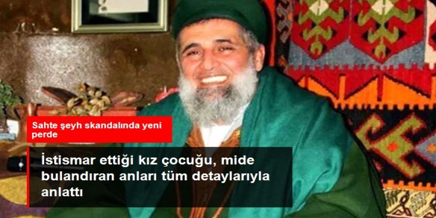 Sahte şeyhin istismarına uğrayan küçük kız çocuğu, yaşadığı dehşeti tüm detaylarıyla anlattı