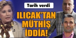 Ilıcak'tan Müthiş İddia!