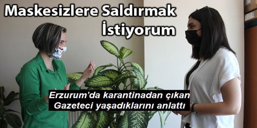 Gazeteci Perdeli: "Maskesizlere saldırmak istiyorum..."