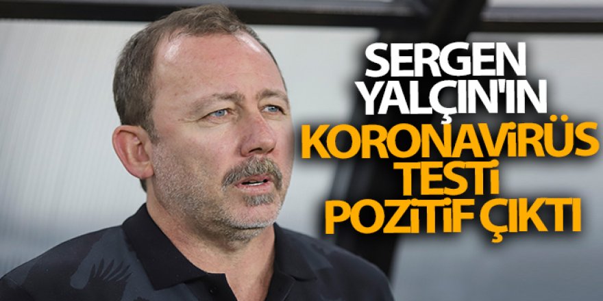 Sergen Yalçın'ın koronavirüs testi pozitif çıktı