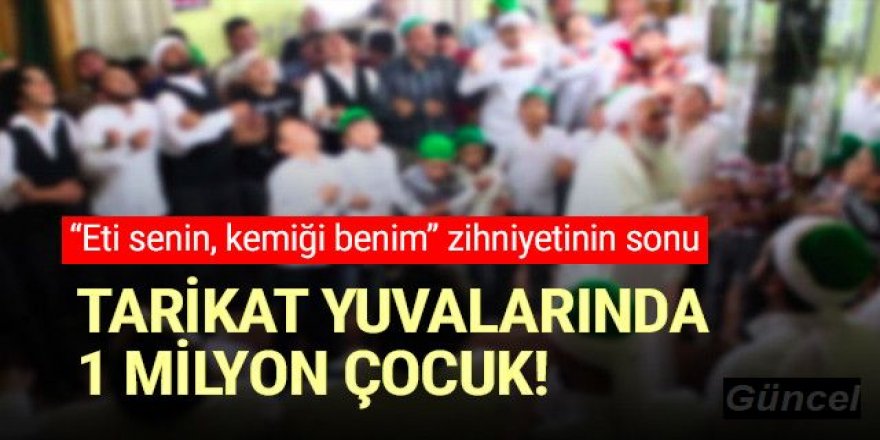 Korkutan açıklama: ''1 milyon çocuk tarikatların elinde!''