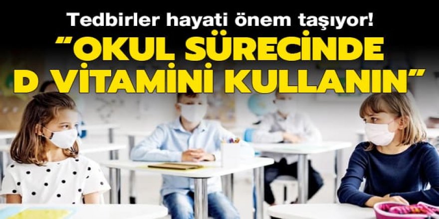 Tedbirler hayati önem taşıyor! 'Okul sürecinde D vitamini kullanın'