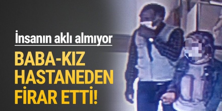 Koronavirüse yakalanan kız ve babası hastaneden kaçtı