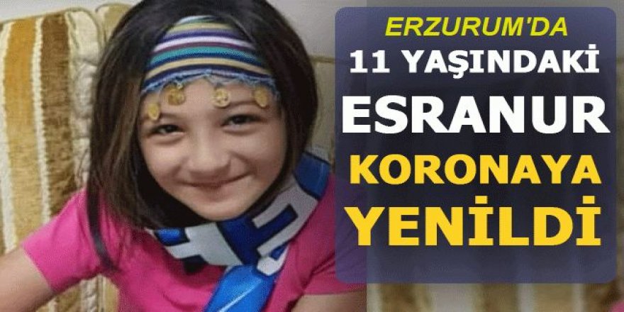 Erzurum'da 11 yaşındaki Esranur koronaya yenildi