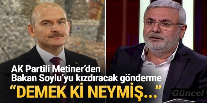 AK Partili Metiner'den Soylu'yu kızdıracak gönderme: Demek ki neymiş...