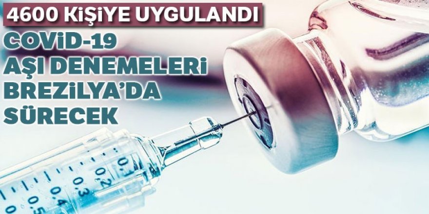 Covid-19 aşı denemeleri Brezilya'da devam edecek