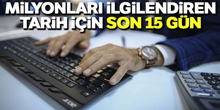 Milyonları ilgilendiren tarih için son 15 gün