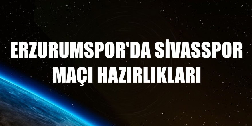 Erzurumspor'da Sivasspor maçı hazırlıkları