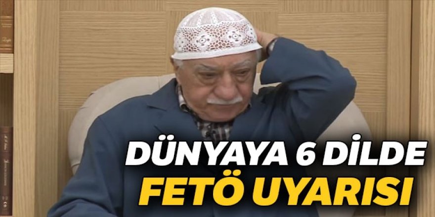 Dünyaya 6 dilde FETÖ uyarısı