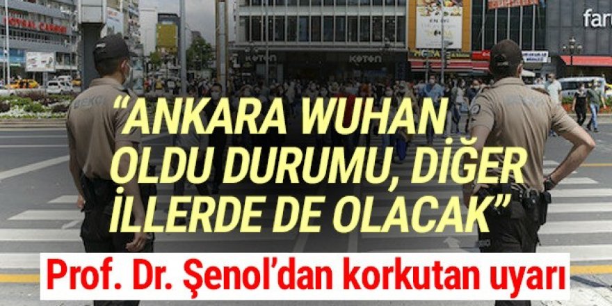 'Ankara, Vuhan oldu durumu yavaş yavaş diğer illerde de olacak''