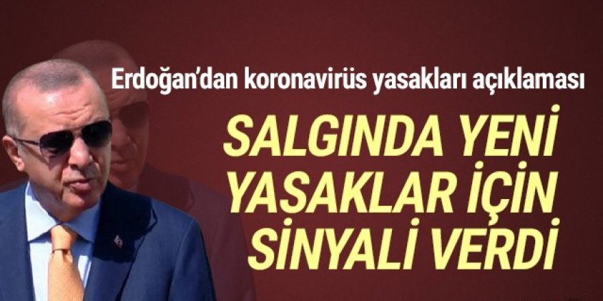 Erdoğan ''Uyarılarımıza uyulmadı'' dedi, yeni yasakların sinyalini verdi
