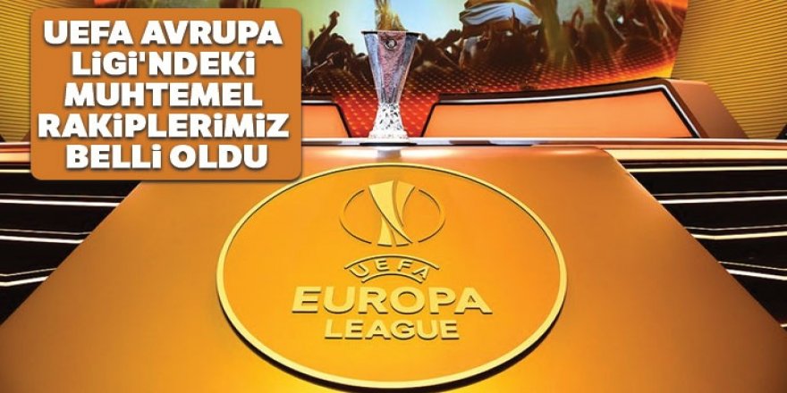 UEFA Avrupa Ligi'ndeki muhtemel rakiplerimiz belli oldu