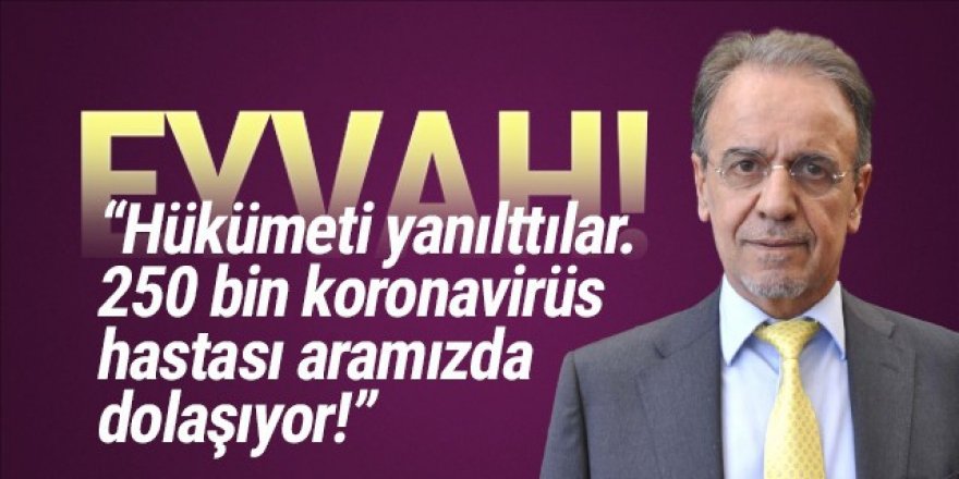 ''250 bin koronavirüs hastası aramızda dolaşıyor!''