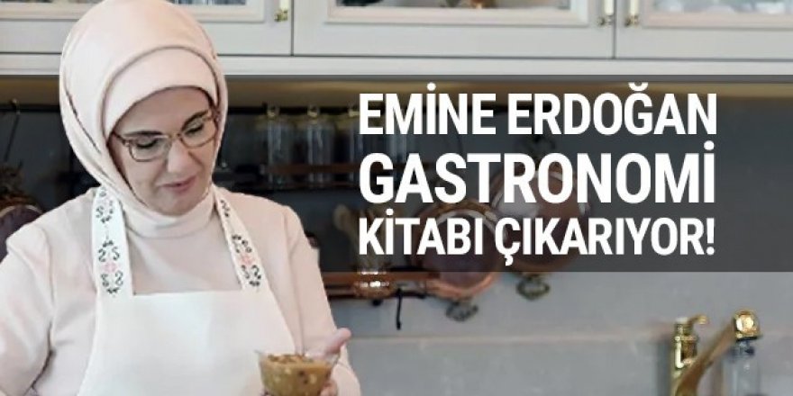 Emine Erdoğan ''gastronomi'' kitabı çıkarıyor