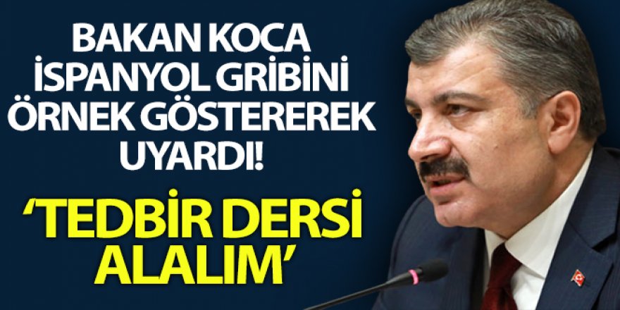 Bakan Koca İspanyol gribini önek göstererek uyardı: “O salgından tedbir dersi alalım”