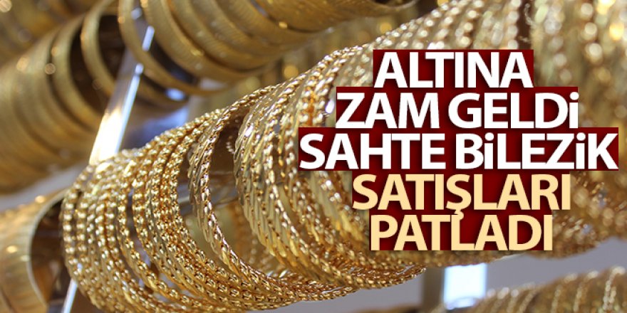 Altına zam geldi, sahte bilezik satışları patladı