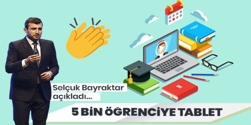 Selçuk Bayraktar açıkladı: BAYKAR olarak 5 bin öğrenciye tablet bilgisayar hediye edeceğiz