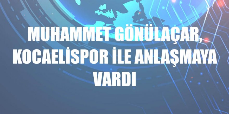 Muhammet Gönülaçar, Kocaelispor ile anlaşmaya vardı