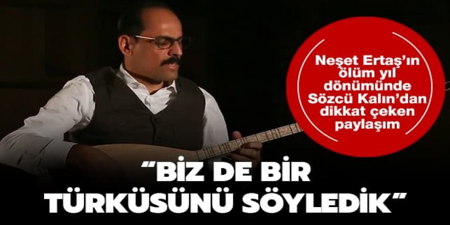 İbrahim Kalın Neşet Ertaş'ı söylediği türküsü ile andı