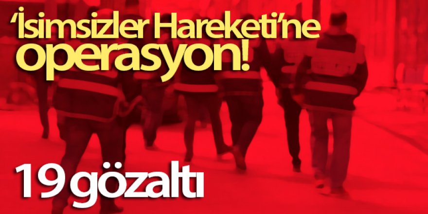 ‘İsimsizler Hareketi'ne operasyon: 19 gözaltı