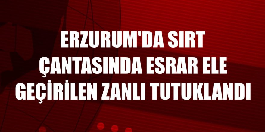 Erzurum'da sırt çantasında esrar ele geçirilen zanlı tutuklandı