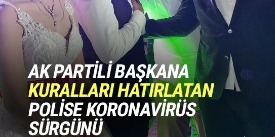 AK Partili başkana kuralları hatırlatan polise ''korona'' sürgünü!