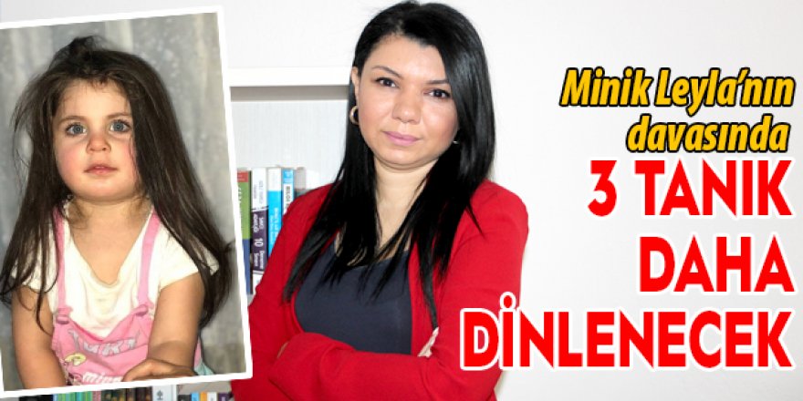 Minik Leyla’nın davasında 3 tanık daha dinlenecek