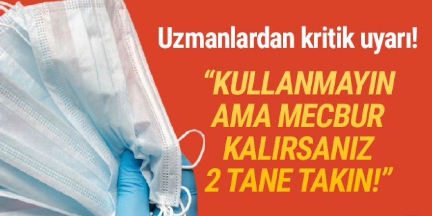 Uzmanlar uyardı: ''O maskelerden 2 tane takın!''